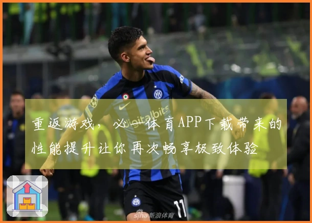 重返游戏，必一体育APP下载带来的性能提升让你再次畅享极致体验